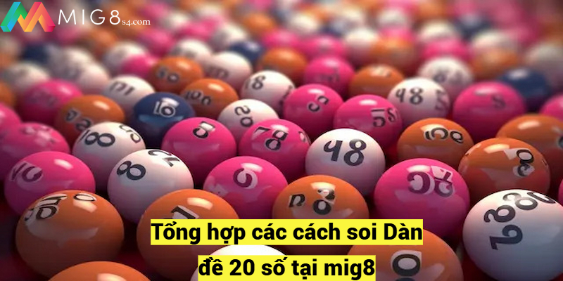 Tổng hợp các cách soi Dàn đề 20 số tại mig8