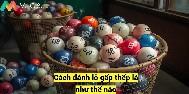 Cách đánh lô gấp thếp là như thế nào?