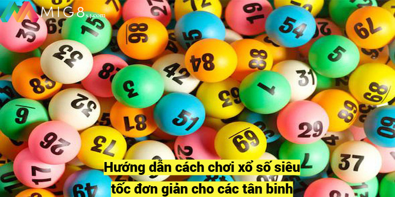 Hướng dẫn cách chơi xổ số siêu tốc đơn giản cho các tân binh