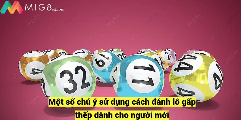Một số chú ý sử dụng cách đánh lô gấp thếp dành cho người mới